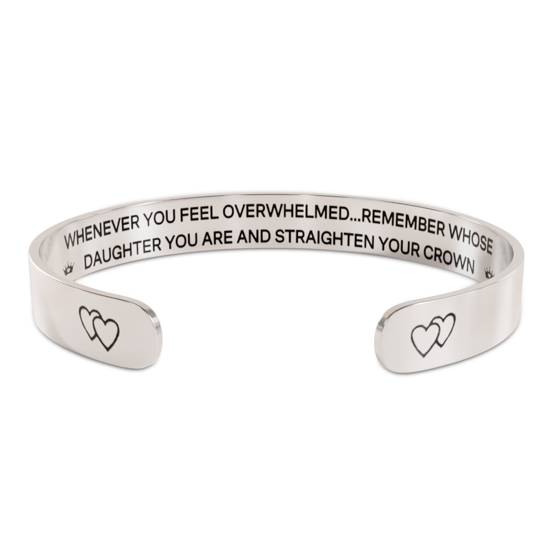 FOR DAUGHTER - WHENEVER YOU FEEL OVERWHELMED REMEMBER WHOSE DAUGHTER YOU ARE